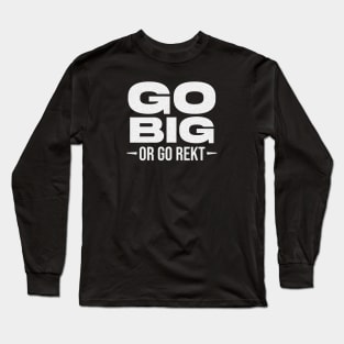 Go Big or Go Rekt Long Sleeve T-Shirt